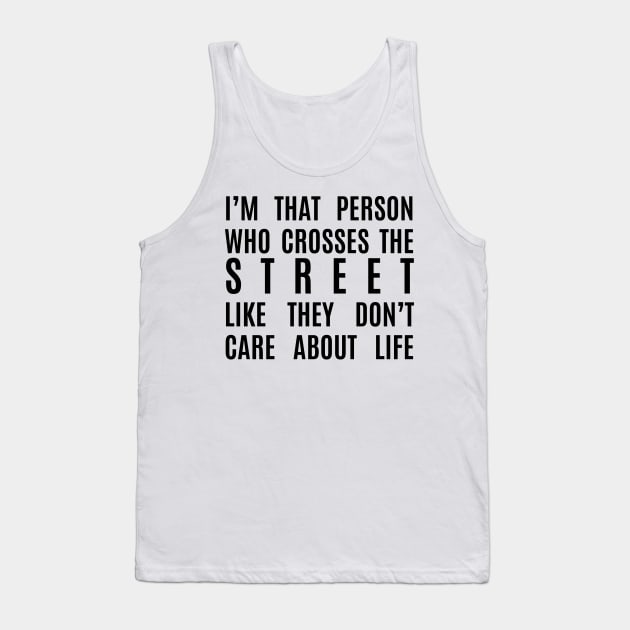 I cross the street like I don't care about life Tank Top by lowercasev